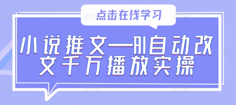 小说推文—AI自动改文千万播放实操-学习笔记资源库