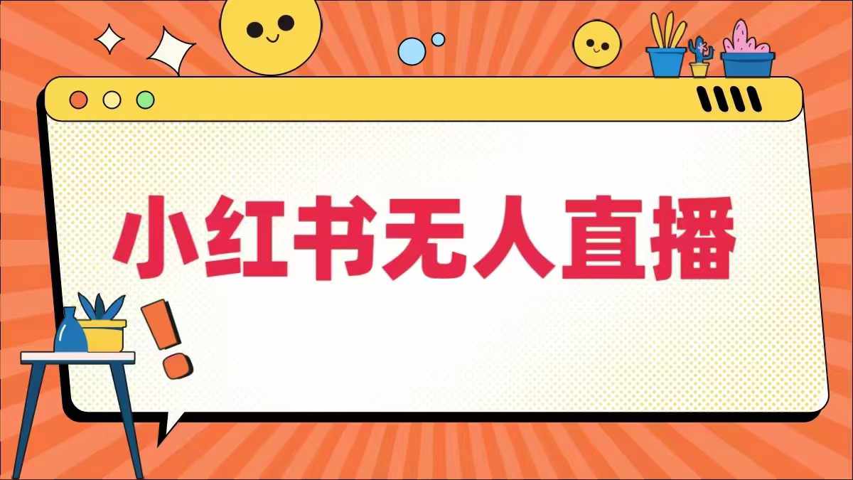 小红书无人直播，​最新小红书无人、半无人、全域电商-学习笔记资源库