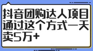 抖音团购达人项目，通过这个方式一天卖5万+【揭秘】-学习笔记资源库