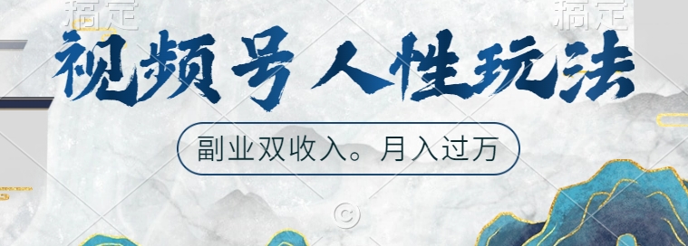 视频号人性玩法，让你起号，广告双份收入，副业好选择【揭秘】-学习笔记资源库