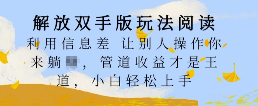 解放双手版玩法阅读，利用信息差让别人操作你来躺Z，管道收益才是王道，小白轻松上手【揭秘】-学习笔记资源库