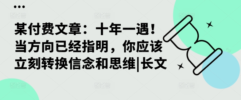 某付费文章：十年一遇！当方向已经指明，你应该立刻转换信念和思维|长文-学习笔记资源库