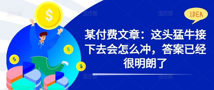 某付费文章：这头猛牛接下去会怎么冲，答案已经很明朗了 !-学习笔记资源库