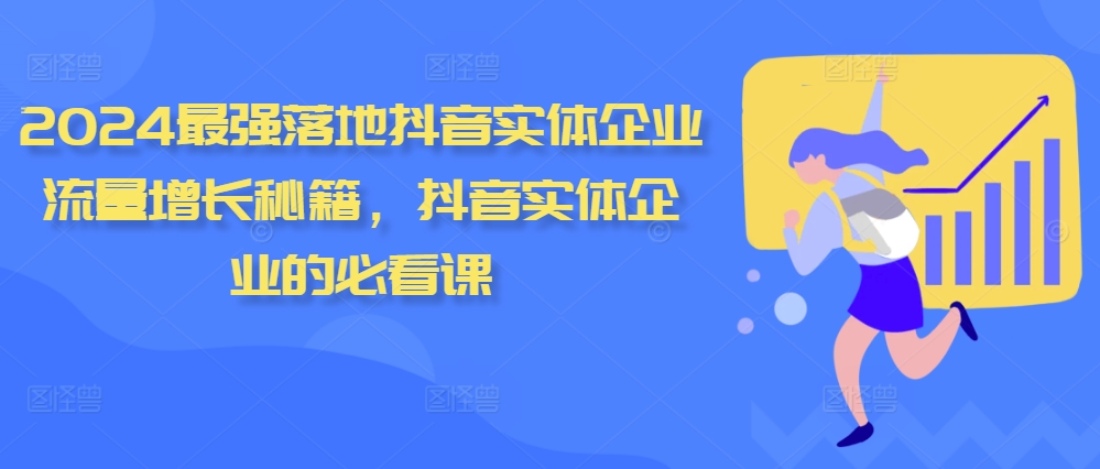 2024最强落地抖音实体企业流量增长秘籍，抖音实体企业的必看课-学习笔记资源库