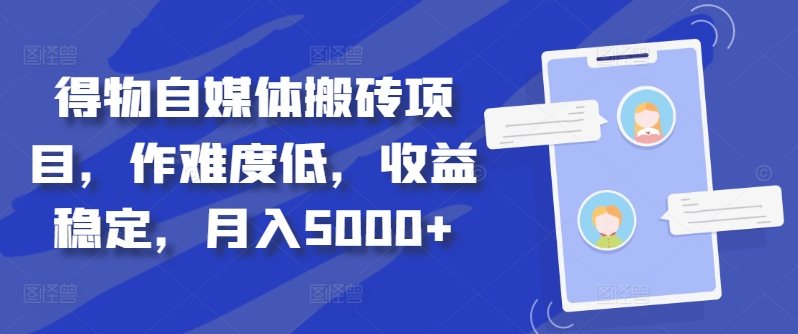 得物自媒体搬砖项目，作难度低，收益稳定，月入5000+【揭秘】-学习笔记资源库