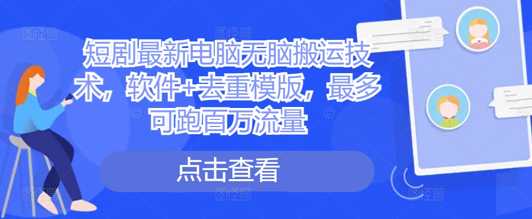 短剧最新电脑无脑搬运技术，软件+去重模版，最多可跑百万流量-学习笔记资源库
