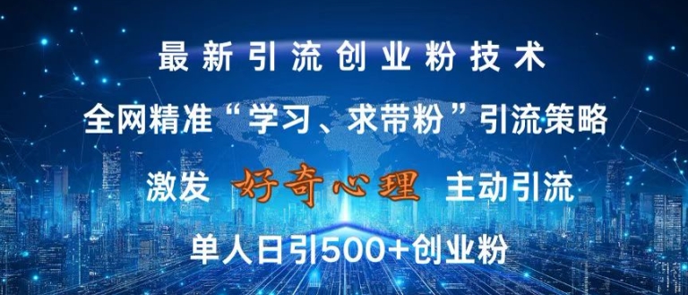 激发好奇心，全网精准‘学习、求带粉’引流技术，无封号风险，单人日引500+创业粉【揭秘】-学习笔记资源库