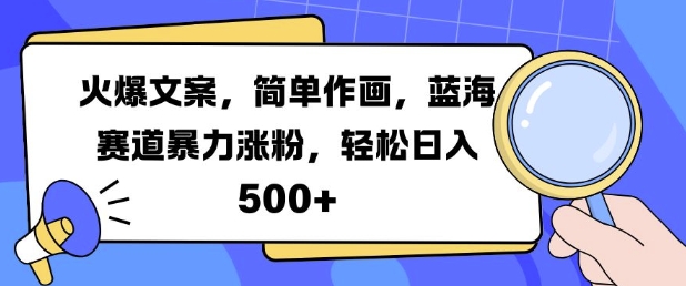 火爆文案，简单作画，蓝海赛道暴力涨粉，轻松日入5张-学习笔记资源库
