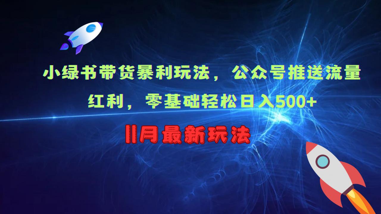小绿书带货暴利玩法，公众号推送流量红利，零基础轻松日入500+-学习笔记资源库