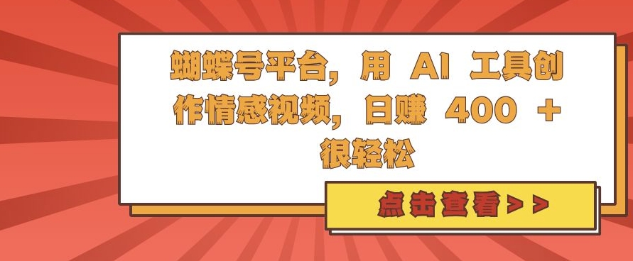 蝴蝶号平台，用 AI 工具创作情感视频，日入4张很轻松【揭秘】-学习笔记资源库