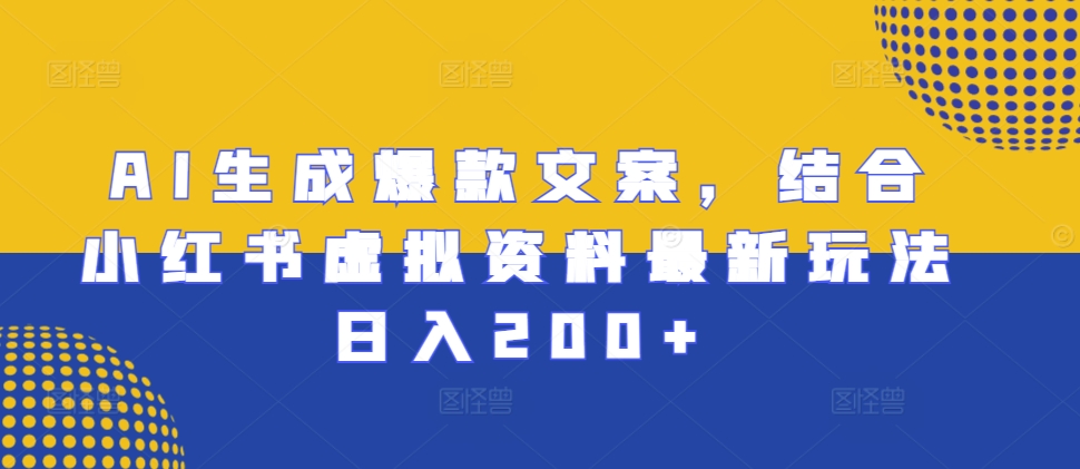 AI生成爆款文案，结合小红书虚拟资料最新玩法日入200+【揭秘】-学习笔记资源库