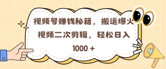 视频号 0门槛，搬运爆火视频进行二次剪辑，轻松实现日入几张【揭秘】-学习笔记资源库