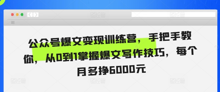 公众号爆文变现训练营，手把手教你，从0到1掌握爆文写作技巧，每个月多挣6000元-学习笔记资源库
