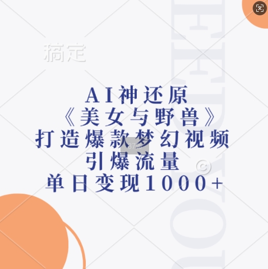 AI神还原《美女与野兽》，打造爆款梦幻视频，引爆流量，单日变现1k-学习笔记资源库