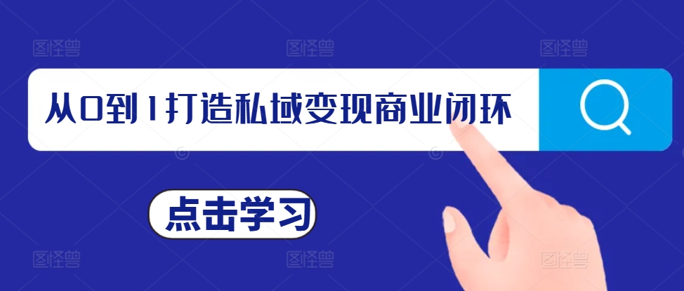 从0到1打造私域变现商业闭环，私域变现操盘手，私域IP打造-学习笔记资源库
