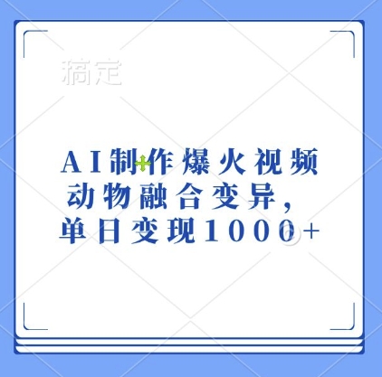 AI制作爆火视频，动物融合变异，单日变现1k-学习笔记资源库
