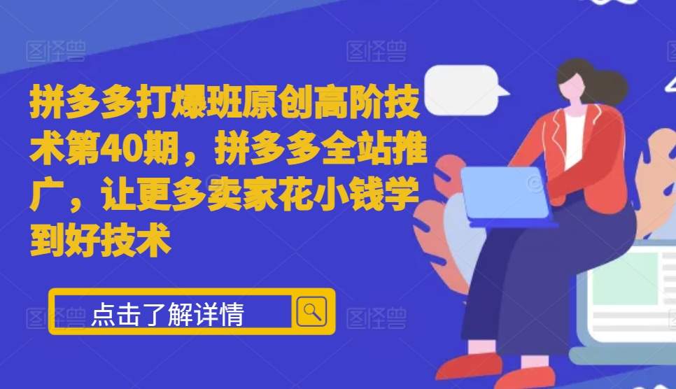 拼多多打爆班原创高阶技术第40期，拼多多全站推广，让更多卖家花小钱学到好技术-学习笔记资源库