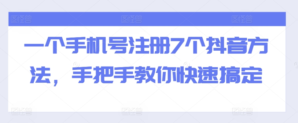 一个手机号注册7个抖音方法，手把手教你快速搞定-学习笔记资源库