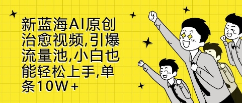 新蓝海AI原创治愈视频，引爆流量池，小白也能轻松上手，篇篇10W+【揭秘】-学习笔记资源库