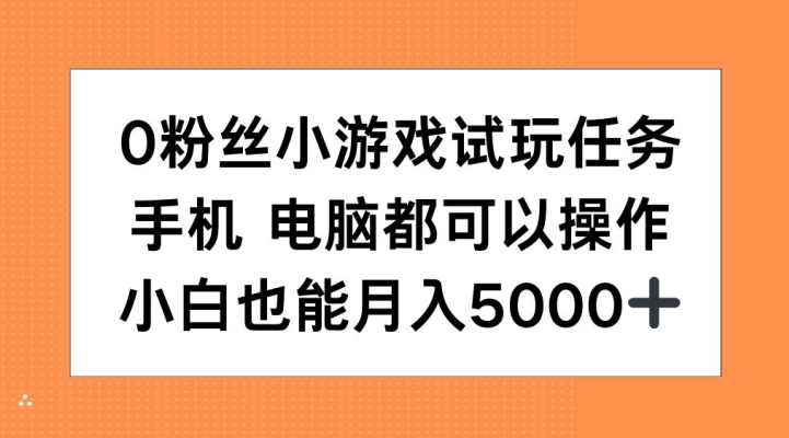 0粉丝小游戏试玩任务，手机电脑都可以操作，小白也能月入5000+【揭秘】-学习笔记资源库