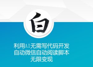 利用AI无需写代码开发自动微信自动阅读脚本无限变现 【揭秘】-学习笔记资源库