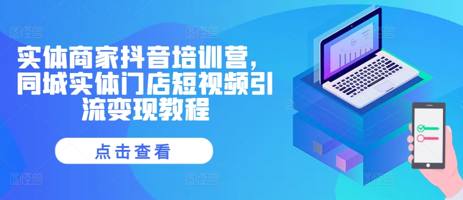 实体商家抖音培训营，同城实体门店短视频引流变现教程-学习笔记资源库