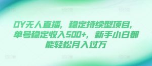 DY无人直播，稳定持续型项目，单号稳定收入500+，新手小白都能轻松月入过万【揭秘】-学习笔记资源库