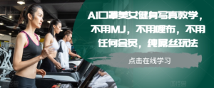 AI口罩美女健身写真教学，不用MJ，不用哩布，不用任何会员，纯屌丝玩法-学习笔记资源库