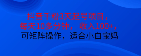 抖音干粉3天起号项目，每天10多分钟，收入100+，可矩阵操作，适合小白宝妈-学习笔记资源库