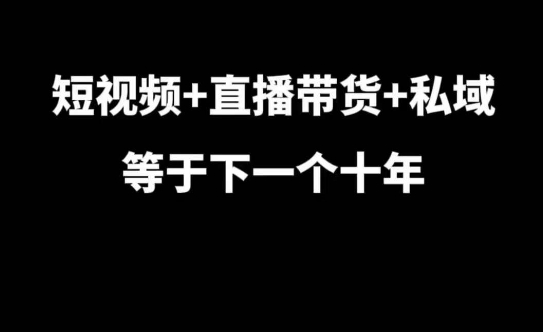 短视频+直播带货+私域等于下一个十年，大佬7年实战经验总结-学习笔记资源库
