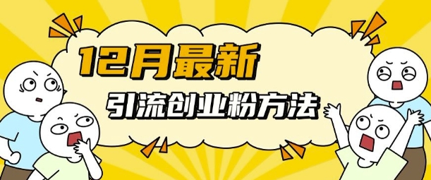 12月最新引流创业粉方法，方法非常简单，适用于多平台-学习笔记资源库