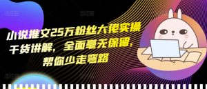 小说推文25万粉丝大佬实操干货讲解,全面毫无保留,帮你少走弯路-学习笔记资源库