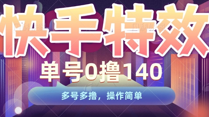 快手特效项目，单号0撸140，多号多撸，操作简单【揭秘】-学习笔记资源库