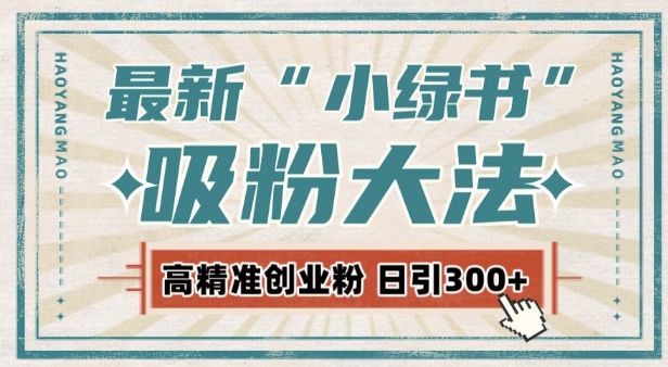 最新自动化“吸粉术”，小绿书激活私域流量，每日轻松吸引300+高质精准粉!-学习笔记资源库