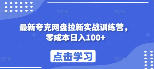 最新夸克网盘拉新实战训练营，零成本日入100+-学习笔记资源库