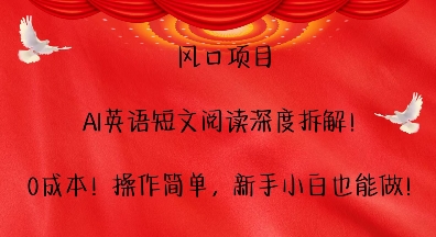 风口项目，AI英语短文阅读深度拆解，0成本，操作简单，新手小白也能做-学习笔记资源库
