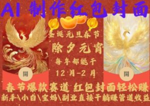 Al制作红包封面,春节爆款赛道,红包封面轻松挣,新手\\\\小白\\\\宝妈\\\\副业直接干躺Z管道收益【揭秘】-学习笔记资源库