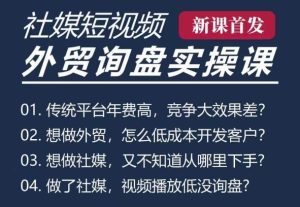 五大社媒·短视频获客线上课(TK/INS/FB/YTB/视频号),B2B外贸工厂短视频线上班-学习笔记资源库