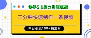 三分钟快速制作一条视频,单日引流100+精准创业粉,快手5.0暴力引流玩法来袭-学习笔记资源库