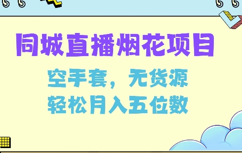 同城烟花项目，空手套，无货源，轻松月入5位数【揭秘】-学习笔记资源库