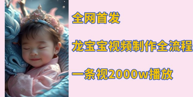 全网首发，龙宝宝视频制作教程，一条视频2000w播放-学习笔记资源库