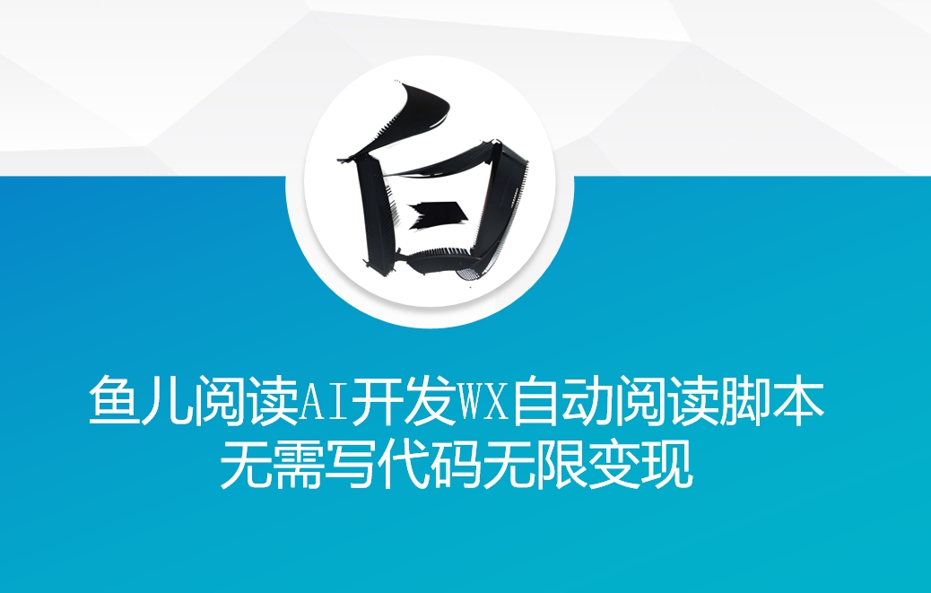 ‘鱼儿阅读’利用AI无需写代码开发自动微信自动阅读脚本无限变现【揭秘】-学习笔记资源库