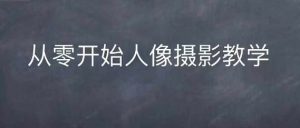 情感人像摄影综合训练,从0开始人像摄影教学-学习笔记资源库