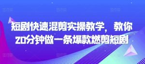 短剧快速混剪实操教学，教你20分钟做一条爆款燃剪短剧-学习笔记资源库