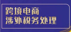 跨境税务宝典教程：跨境电商全球税务处理策略-学习笔记资源库