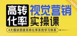 高转化率·视觉营销实操课,4大模块搭建高转化率系统学习体系-学习笔记资源库