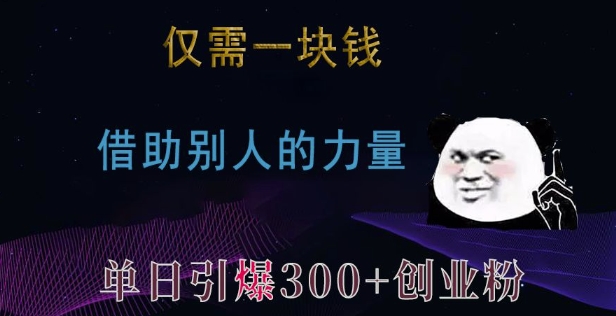 仅需一块钱，借助别人的力量，单日引爆300+创业粉、兼职粉【揭秘】-学习笔记资源库