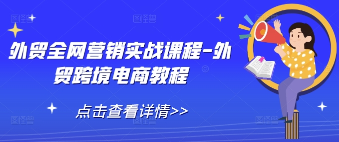 外贸全网营销实战课程-外贸跨境电商教程-学习笔记资源库