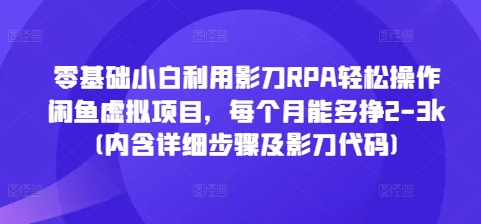 零基础小白利用影刀RPA轻松操作闲鱼虚拟项目，每个月能多挣2-3k(内含详细步骤及影刀代码)-学习笔记资源库