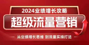 2024超级流量营销,2024业绩增长攻略,从业绩增长思维到流量实操打法-学习笔记资源库
